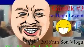 Günlük - #3 - 2016'nın Son Vlogu - w/Hami,Levent [Açıklamayı Oku]