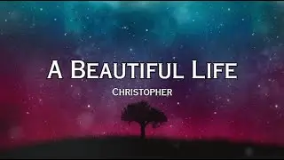 Christopher - A Beautiful Life (Lyrics)