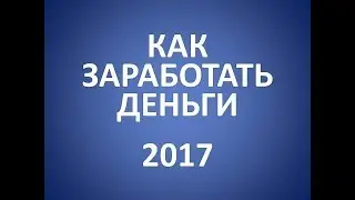 25 СПОСОБОВ КАК  ЗАРАБОТАТЬ В ИНТЕРНЕТЕ БЕЗ ВЛОЖЕНИЙ 2017