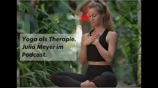 Yoga als Therapie. Julia Meyer, eine der gefragtesten Yoga Teacher weltweit im #videopodcast