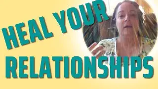Heal Your Relationships - Now!