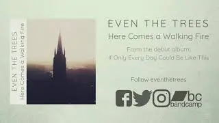 Even the Trees - Here Comes a Walking Fire [Official Stream]