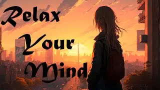 Relax Your Mind // Chill Lofi -Music to Relax, Study, Chill [chill lo-fi hip hop mix]