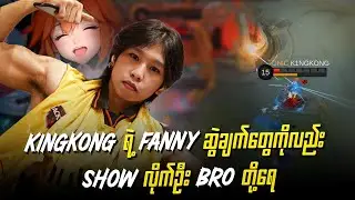 KingKong ရဲ့ Fanny ဆွဲချက်တွေကိုလည်း Show လိုက်ဦး Bro တို့ရေ