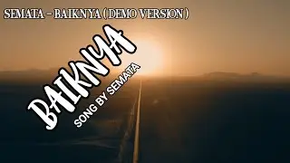 SEMATA - BAIKNYA ( DEMO VERSION ) SONG BY SEMATA