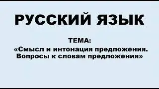 Русский язык. 2класс. Смысл и интонация предложения.Вопросы к словам предложения.