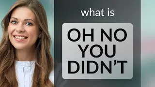 Understanding the Phrase "Oh No You Didn’t"