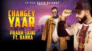 Changey Yaar (Full Video) Prabh Saini Ft Banka Sidhu | New Punjabi Songs 2018 | Latest Punjabi Songs