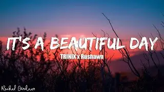 TRINIX x Rushawn - It’s A Beautiful Day (Lyrics)