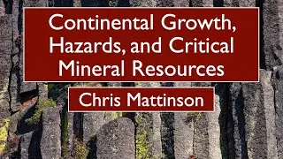 Chris Mattinson - Continental Growth, Hazards, and Critical Mineral Resources