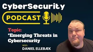 CyberSecurity PodCast - Emerging Threats in Cybersecurity - With Daniel Ellebæk