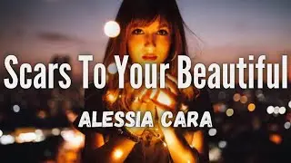 Alessia Cara - Scars To Your Beautiful (Lyrics)