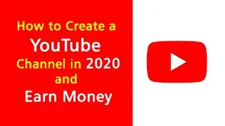 How to Create a YouTube Channel in 2020 and Earn Money