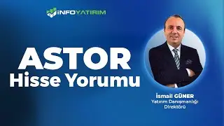 İsmail Güner'den ASTOR Hisse Yorumu 4 Ağustos 2025 | İnfo Yatırım