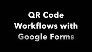 QR Code and Google Form workflows