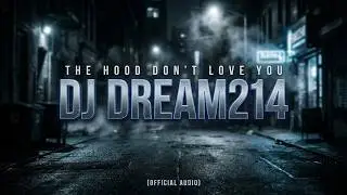 DJ Dream214 - The Hood Don't Love You (Official Audio)