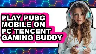 How to Play PUBG Mobile on PC with Tencent Gaming Buddy (UPDATED 2025)