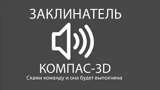 Заклинатель для КОМПАС-3D. Приложение для управления голосовыми командами.