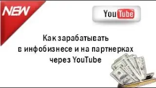 Как заработать в инфобизнесе и на партнерках через YouTube