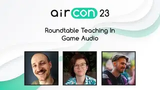 Roundtable Teaching in Game Audio (Greg Lester, Sergio Ronchetti, Noa Beazley) #AirCon23