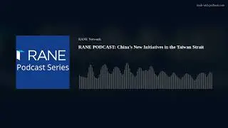 RANE Podcast: China’s New Initiatives in the Taiwan Strait