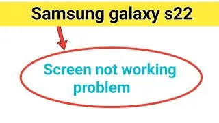 how to fix screen not working problem in Samsung galaxy s22 ? 