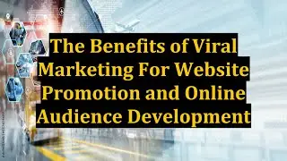The Benefits of Viral Marketing For Website Promotion and Online Audience Development