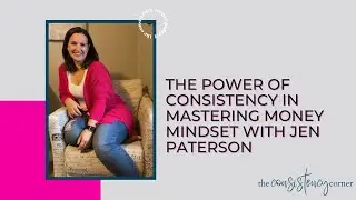 How to Master Your Money Mindset & Financial Strategies with Jen Patterson | The Consistency Corner