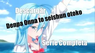 Descargar Denpa Onna to Seishun Otoko (Serie Completa + Esp Mega)