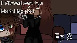 Micheal goes to a mental hospital||ep 9||{Micheal Afton angst}