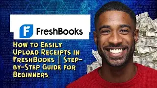 How to Easily Upload Receipts in FreshBooks | Step-by-Step Guide for Beginners