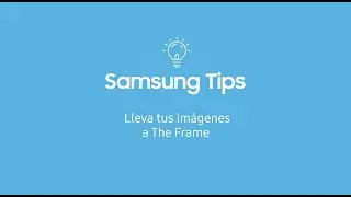 Samsung Tips - Lleva tus imágenes a The Frame