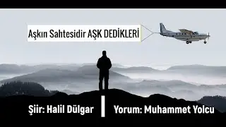 Aşkın Sahtesidir AŞK DEDİKLERİ -Şiir: Halil Dülgar Yorum: Muhammet Yolcu