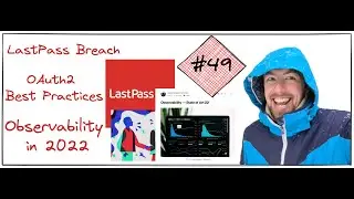 LastPass Breach, Observability in 22', OAuth2 for securing the API and learning software design