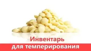 НЕОБХОДИМЫЙ ИНВЕНТАРЬ ДЛЯ ТЕМПЕРИРОВАНИЯ