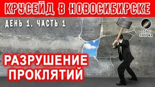 РАЗРУШЕНИЕ ПРОКЛЯТИЙ. КРУСЕЙД В НОВОСИБИРСКЕ. ДЕНЬ 1. ЧАСТЬ 1