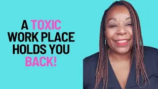 Toxic Workplace? 12 Reasons It Is Holding Your Career Back