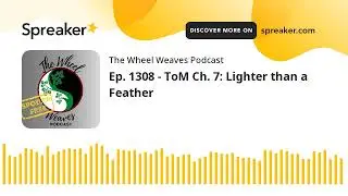 Ep. 1308 - ToM Ch. 7: Lighter than a Feather