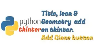 Python Tkinter GUI: Add Title, Icon and Geometry || Add Tkinter Window Close Button || Python tk