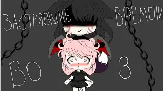 Застрявшие во времени 3-? ~гача лайф ~