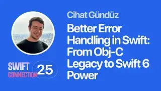 Swift Connection 2025 - Cihat Gündüz - Better Error Handling in Swift: From Obj-C Legacy to Swift 6