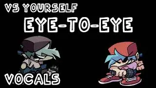 Eye to Eye - Friday Night Funkin' Vs Yourself [Vocals]