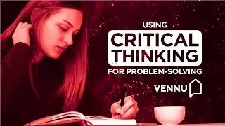 Critical Thinking for Study and the Workplace - Using Critical Thinking for Problem-Solving