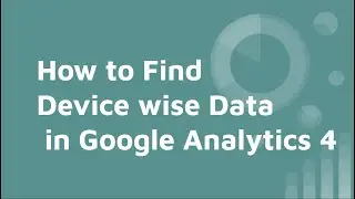 How to find Device wise Data in Google Analytics 4