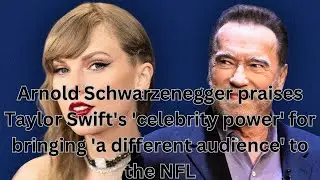 Arnold Schwarzenegger praises Taylor Swift's 'celebrity power' for bringing 'a different audience'