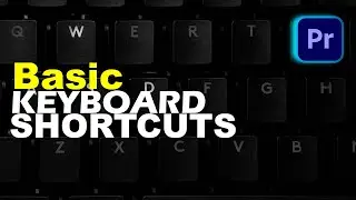 Basic Keyboard Shortcuts in Premiere Pro