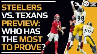 Preseason WK1 Steelers vs. Texans: Who Has The Most To Gain or Prove?