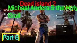 Dead island 2 noobthrough part 6 Michael Anders and the Holy Grail