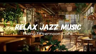 Relax Jazz Music on a Rainy Afternoon Cafe with Coffee, BGM for Read, Work, Study, Relax and Chill