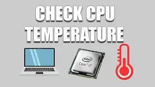 How to Check/Monitor your CPU Temperature
